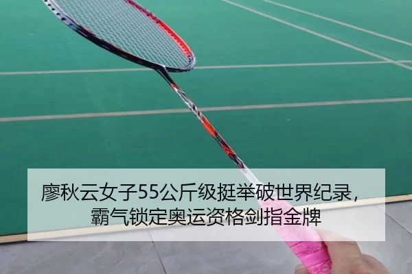 廖秋云女子55公斤级挺举破世界纪录，霸气锁定奥运资格剑指金牌（Kering）